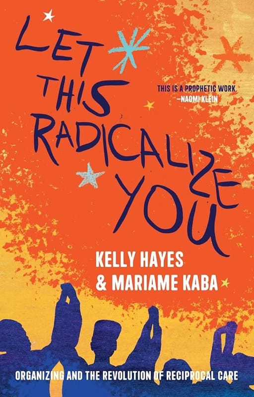 A cover image of Let This Radicalize You, by Kelly Hayes and Mariame Kaba